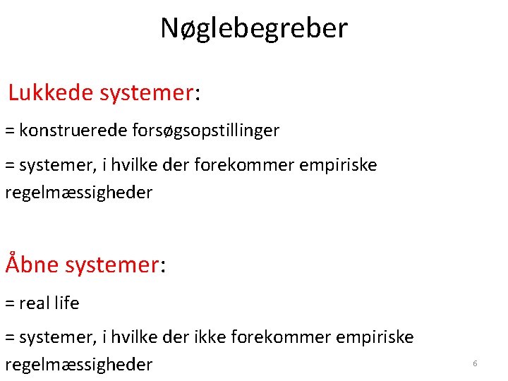 Nøglebegreber Lukkede systemer: = konstruerede forsøgsopstillinger = systemer, i hvilke der forekommer empiriske regelmæssigheder