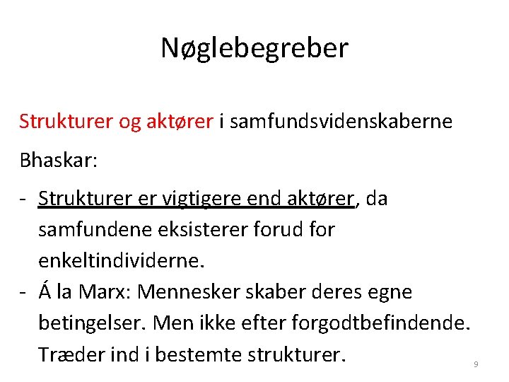 Nøglebegreber Strukturer og aktører i samfundsvidenskaberne Bhaskar: - Strukturer er vigtigere end aktører, da