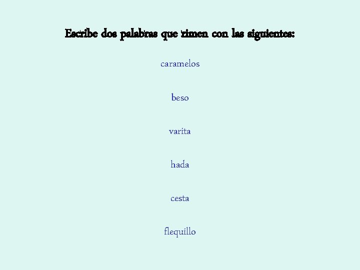 Escribe dos palabras que rimen con las siguientes: caramelos beso varita hada cesta flequillo