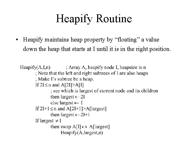 Heapify Routine • Heapify maintains heap property by “floating” a value down the heap