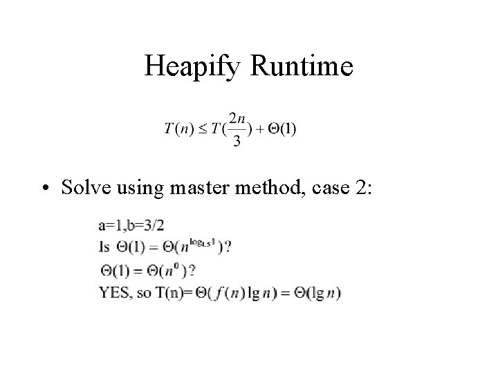 Heapify Runtime • Solve using master method, case 2: 