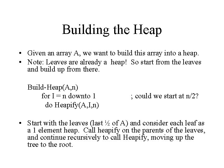 Building the Heap • Given an array A, we want to build this array