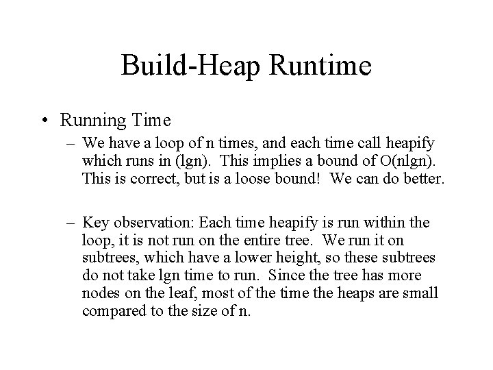 Build-Heap Runtime • Running Time – We have a loop of n times, and