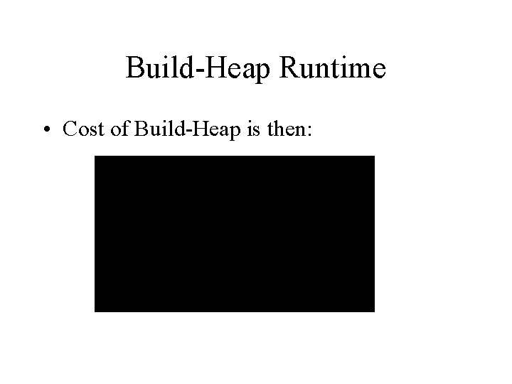 Build-Heap Runtime • Cost of Build-Heap is then: 