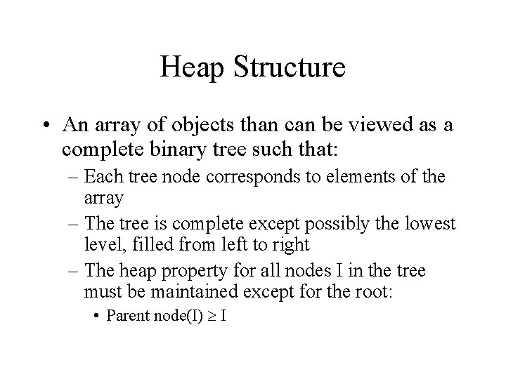 Heap Structure • An array of objects than can be viewed as a complete