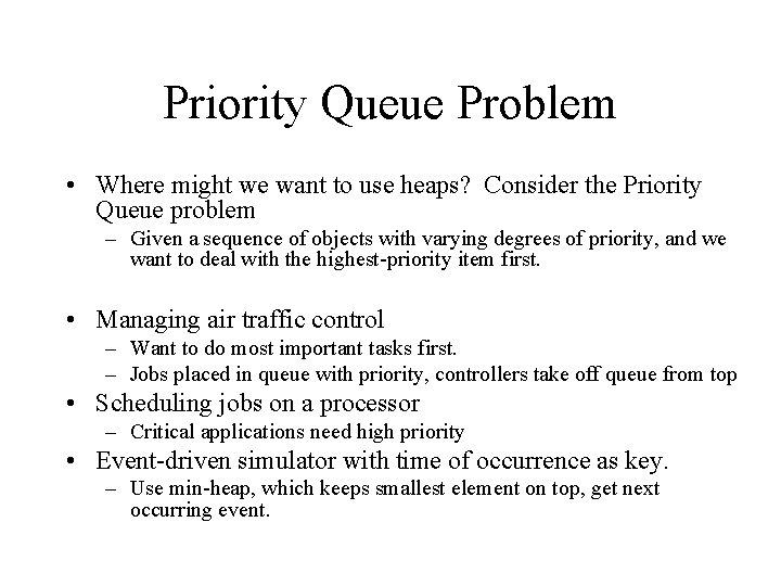 Priority Queue Problem • Where might we want to use heaps? Consider the Priority