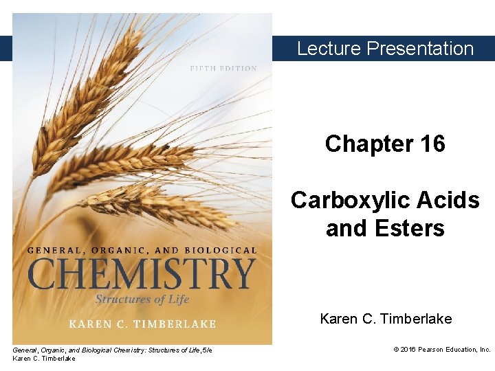 Lecture Presentation Chapter 16 Carboxylic Acids and Esters Karen C. Timberlake General, Organic, and