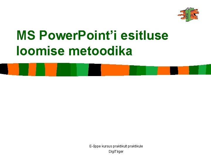 MS Power. Point’i esitluse loomise metoodika E-õppe kursus praktikult praktikule Digi. Tiiger 