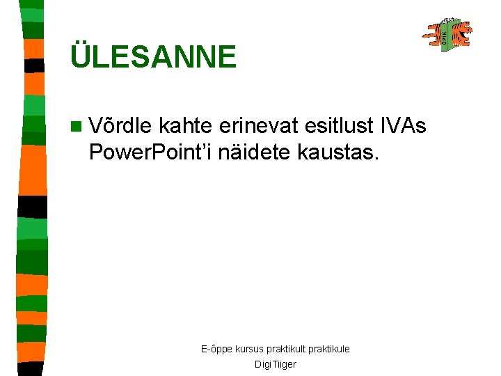 ÜLESANNE n Võrdle kahte erinevat esitlust IVAs Power. Point’i näidete kaustas. E-õppe kursus praktikult