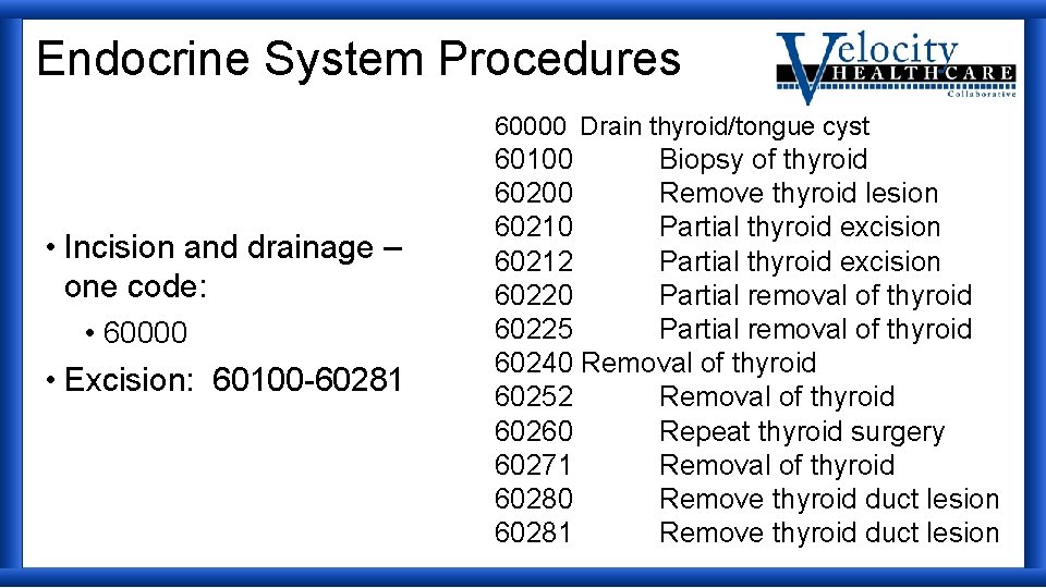 Endocrine System Procedures 60000 Drain thyroid/tongue cyst • Incision and drainage – one code: