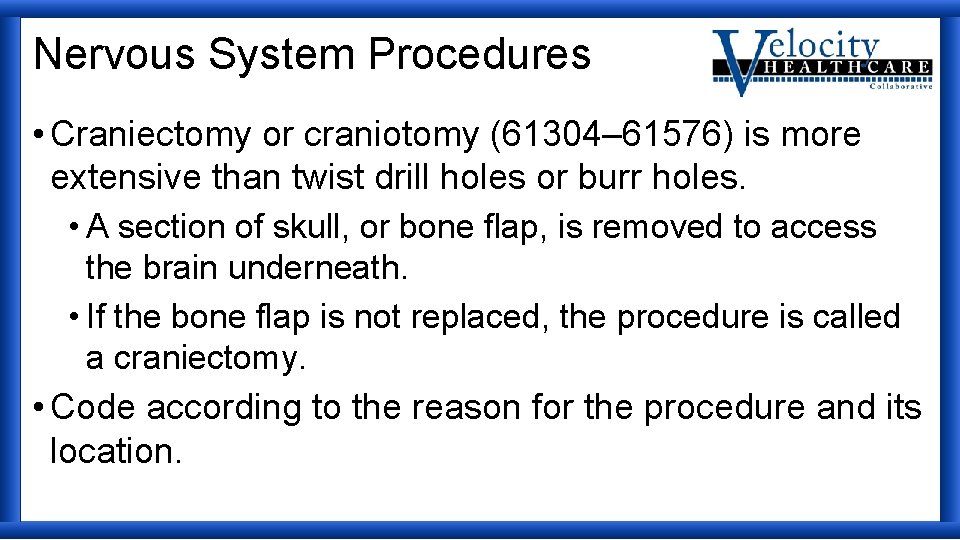 Nervous System Procedures • Craniectomy or craniotomy (61304– 61576) is more extensive than twist