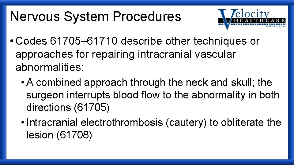 Nervous System Procedures • Codes 61705– 61710 describe other techniques or approaches for repairing