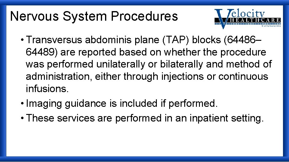 Nervous System Procedures • Transversus abdominis plane (TAP) blocks (64486– 64489) are reported based