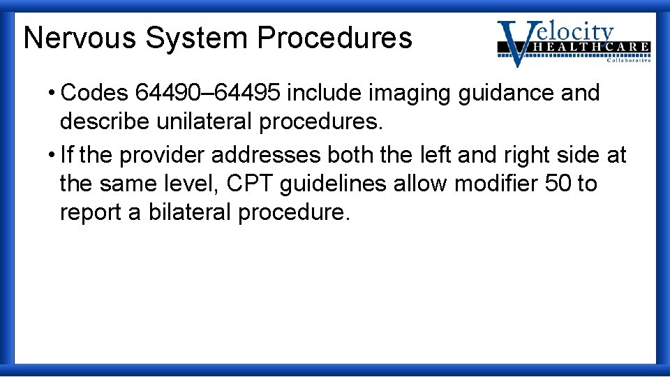 Nervous System Procedures • Codes 64490– 64495 include imaging guidance and describe unilateral procedures.