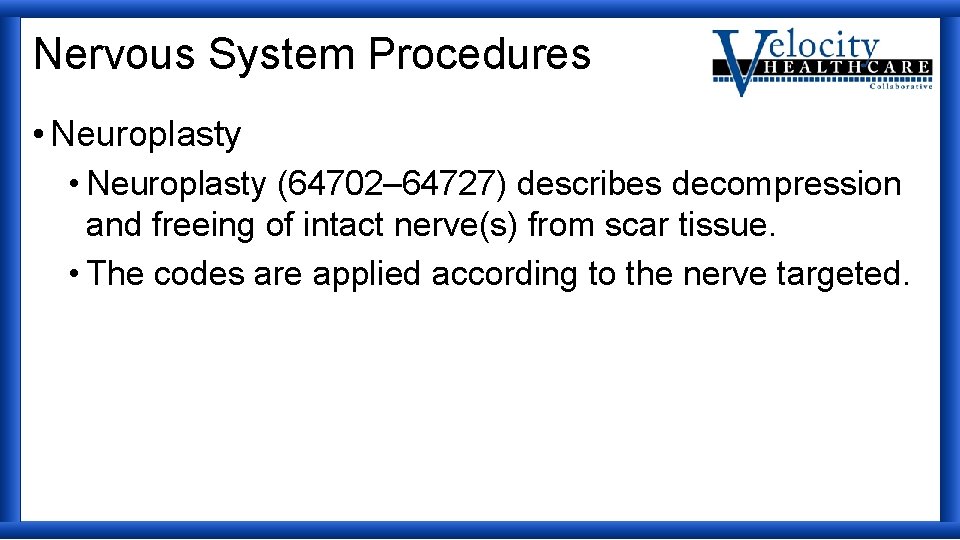 Nervous System Procedures • Neuroplasty (64702– 64727) describes decompression and freeing of intact nerve(s)