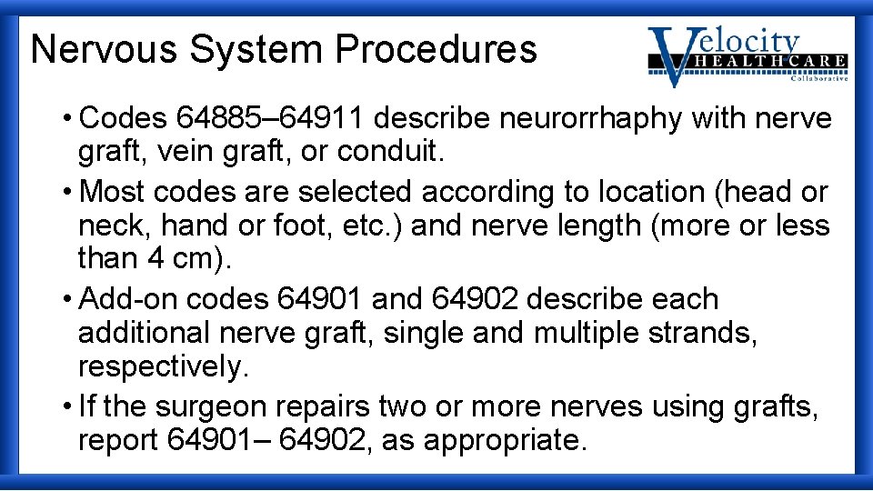 Nervous System Procedures • Codes 64885– 64911 describe neurorrhaphy with nerve graft, vein graft,