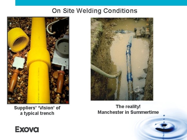 On Site Welding Conditions Suppliers’ ‘Vision’ of a typical trench The reality! Manchester in On Site Welding Conditions Suppliers’ ‘Vision’ of a typical trench The reality! Manchester in
