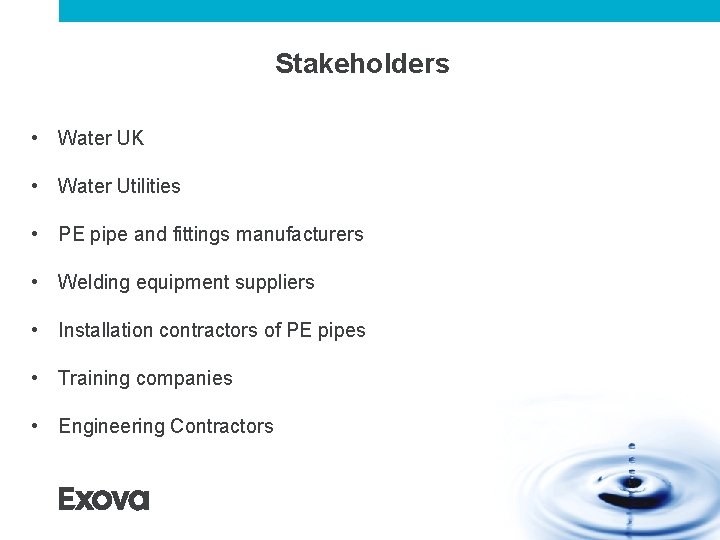Stakeholders • Water UK • Water Utilities • PE pipe and fittings manufacturers • Stakeholders • Water UK • Water Utilities • PE pipe and fittings manufacturers •
