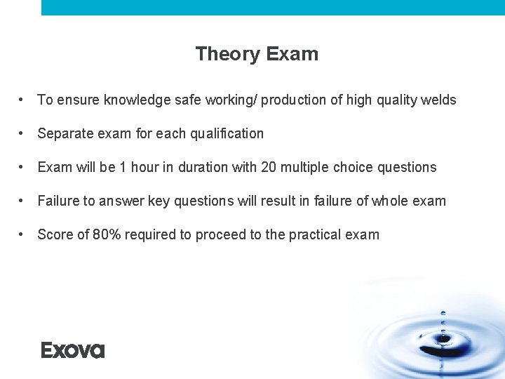 Theory Exam • To ensure knowledge safe working/ production of high quality welds • Theory Exam • To ensure knowledge safe working/ production of high quality welds •