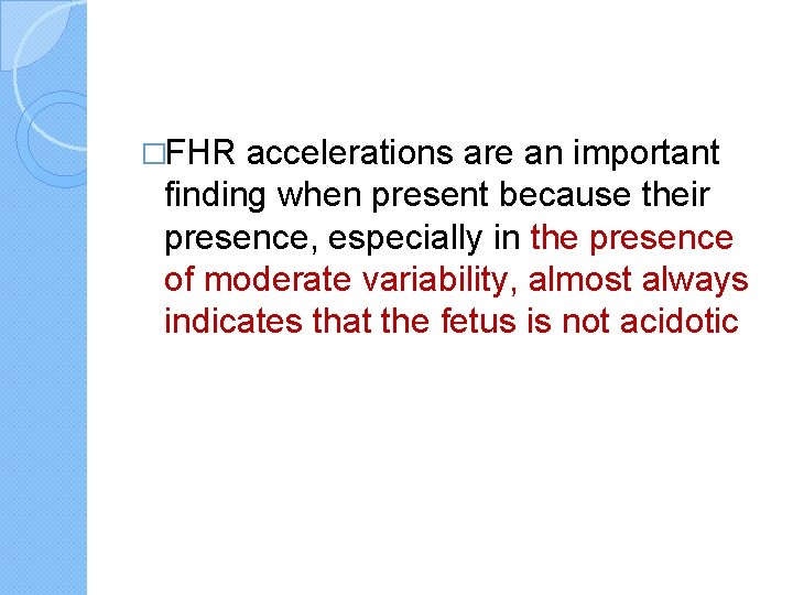 �FHR accelerations are an important finding when present because their presence, especially in the