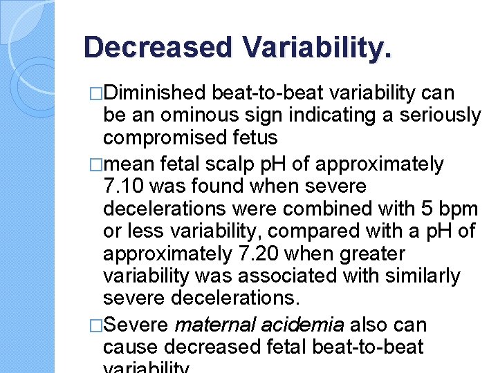 Decreased Variability. �Diminished beat-to-beat variability can be an ominous sign indicating a seriously compromised
