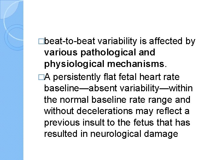 �beat-to-beat variability is affected by various pathological and physiological mechanisms. �A persistently flat fetal