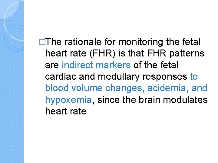 �The rationale for monitoring the fetal heart rate (FHR) is that FHR patterns are