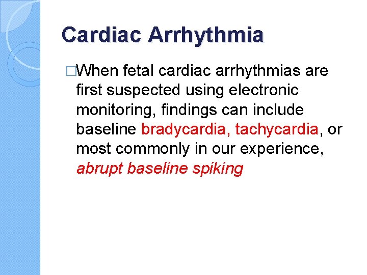 Cardiac Arrhythmia �When fetal cardiac arrhythmias are first suspected using electronic monitoring, findings can