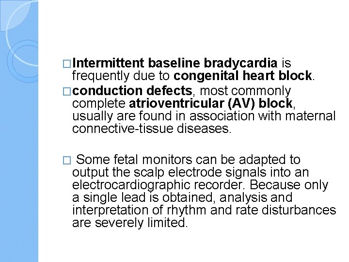 �Intermittent baseline bradycardia is frequently due to congenital heart block. �conduction defects, most commonly