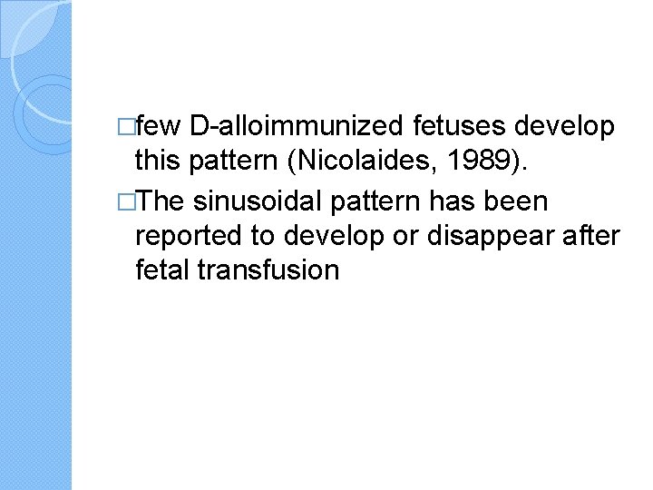 �few D-alloimmunized fetuses develop this pattern (Nicolaides, 1989). �The sinusoidal pattern has been reported