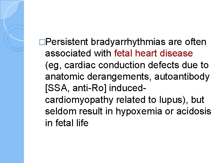 �Persistent bradyarrhythmias are often associated with fetal heart disease (eg, cardiac conduction defects due