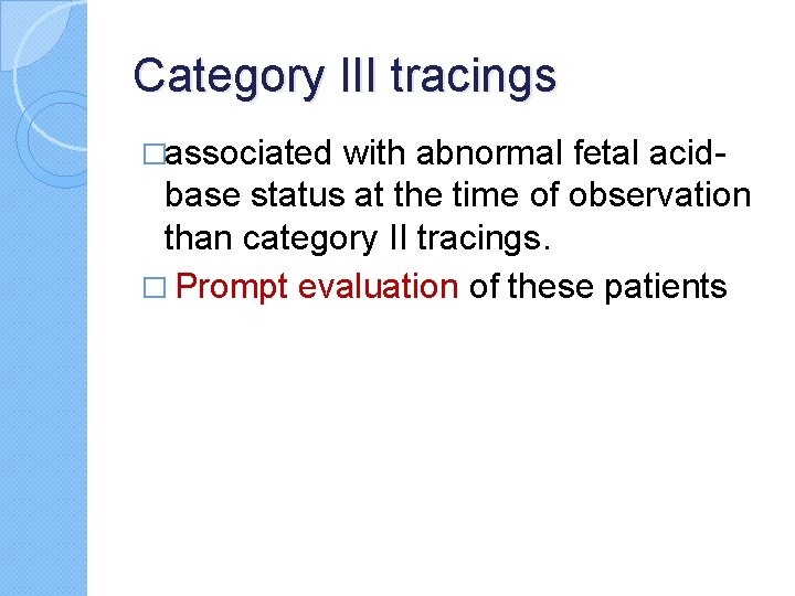 Category III tracings �associated with abnormal fetal acid- base status at the time of