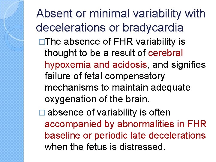 Absent or minimal variability with decelerations or bradycardia �The absence of FHR variability is