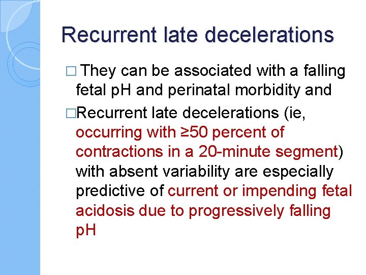 Recurrent late decelerations � They can be associated with a falling fetal p. H