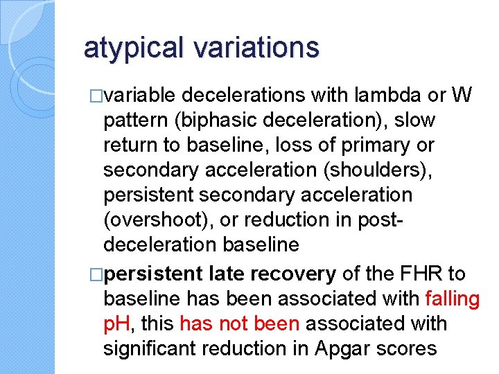 atypical variations �variable decelerations with lambda or W pattern (biphasic deceleration), slow return to