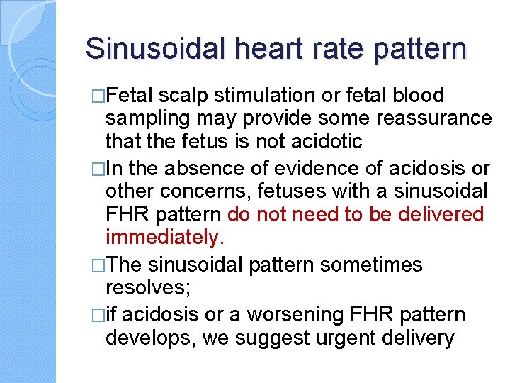 Sinusoidal heart rate pattern �Fetal scalp stimulation or fetal blood sampling may provide some