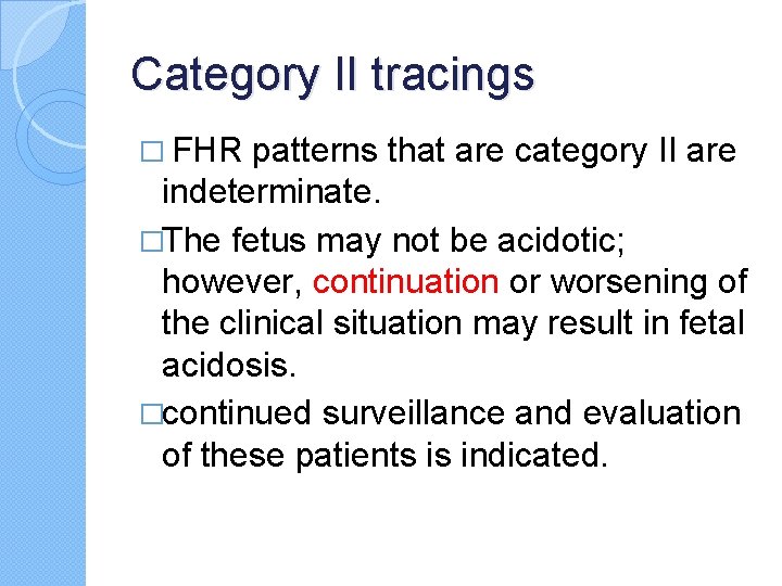 Category II tracings � FHR patterns that are category II are indeterminate. �The fetus