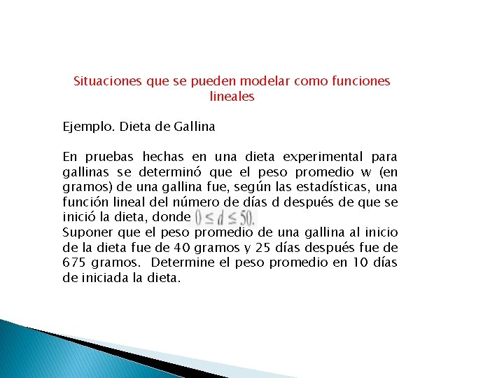 Situaciones que se pueden modelar como funciones lineales Ejemplo. Dieta de Gallina En pruebas