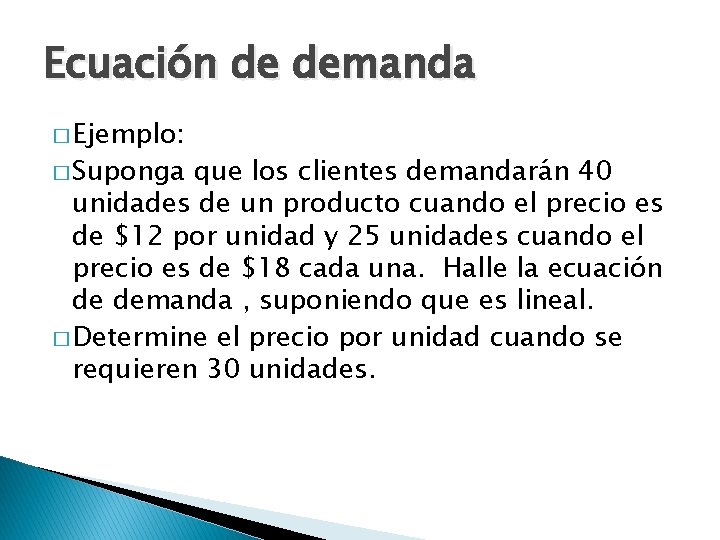 Ecuación de demanda � Ejemplo: � Suponga que los clientes demandarán 40 unidades de