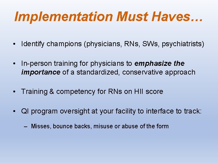 Implementation Must Haves… • Identify champions (physicians, RNs, SWs, psychiatrists) • In-person training for