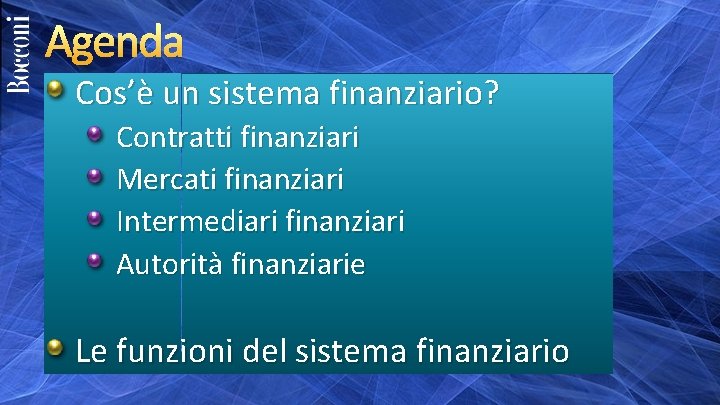 Agenda Cos’è un sistema finanziario? Contratti finanziari Mercati finanziari Intermediari finanziari Autorità finanziarie Le