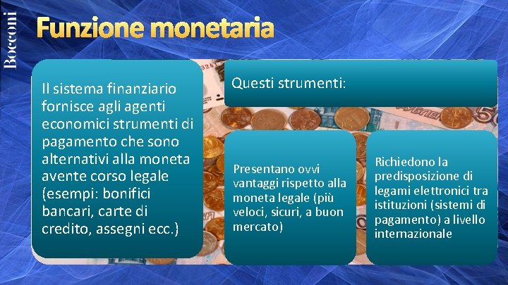 Funzione monetaria Il sistema finanziario fornisce agli agenti economici strumenti di pagamento che sono