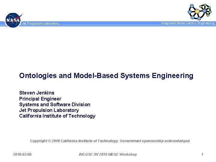 Integrated Model-Centric Engineering Jet Propulsion Laboratory Ontologies and Model-Based Systems Engineering Steven Jenkins Principal