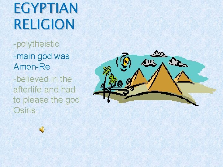 EGYPTIAN RELIGION -polytheistic -main god was Amon-Re -believed in the afterlife and had to