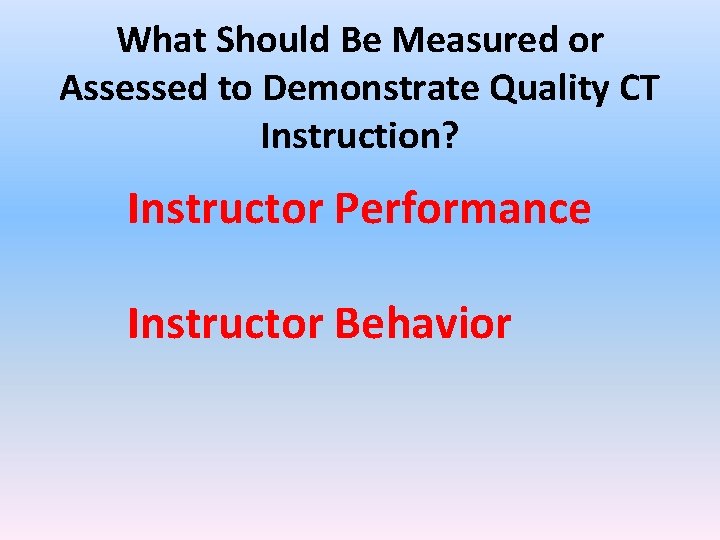 What Should Be Measured or Assessed to Demonstrate Quality CT Instruction? Instructor Performance Instructor