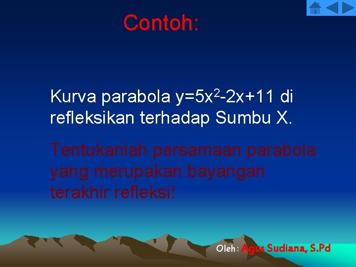 Contoh: Kurva parabola y=5 x 2 -2 x+11 di refleksikan terhadap Sumbu X. Tentukanlah