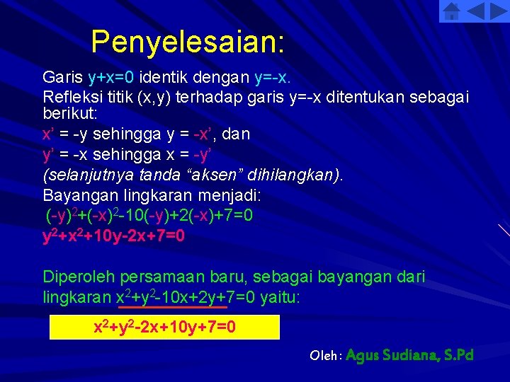 Penyelesaian: Garis y+x=0 identik dengan y=-x. Refleksi titik (x, y) terhadap garis y=-x ditentukan