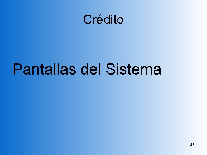 Crédito Pantallas del Sistema 47 Crédito Pantallas del Sistema 47