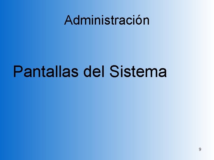 Administración Pantallas del Sistema 9 Administración Pantallas del Sistema 9