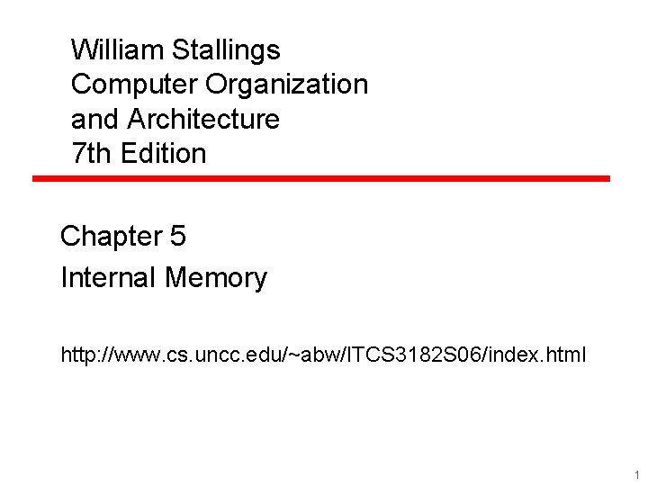 William Stallings Computer Organization and Architecture 7 th Edition Chapter 5 Internal Memory http: